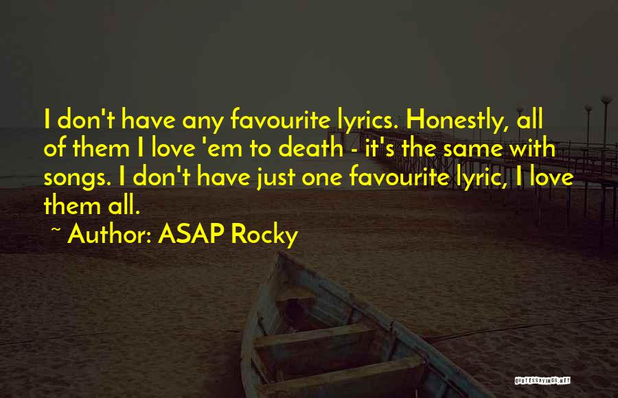 ASAP Rocky Quotes: I Don't Have Any Favourite Lyrics. Honestly, All Of Them I Love 'em To Death - It's The Same With