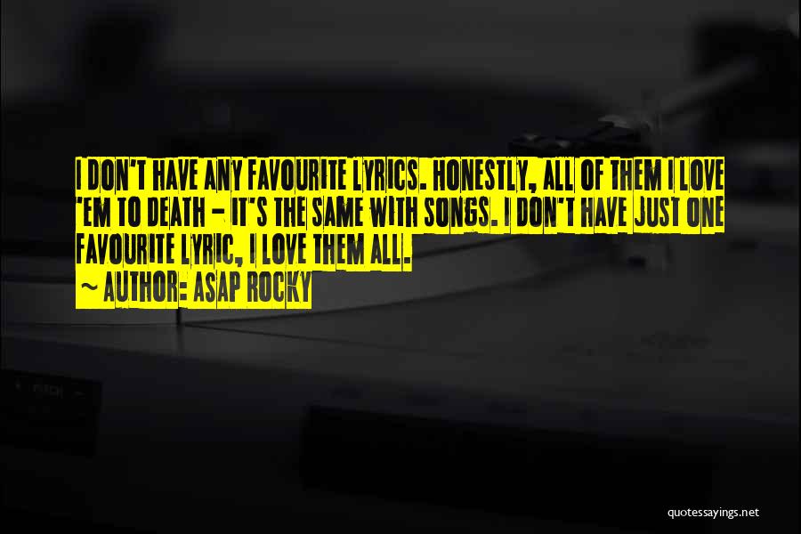 ASAP Rocky Quotes: I Don't Have Any Favourite Lyrics. Honestly, All Of Them I Love 'em To Death - It's The Same With