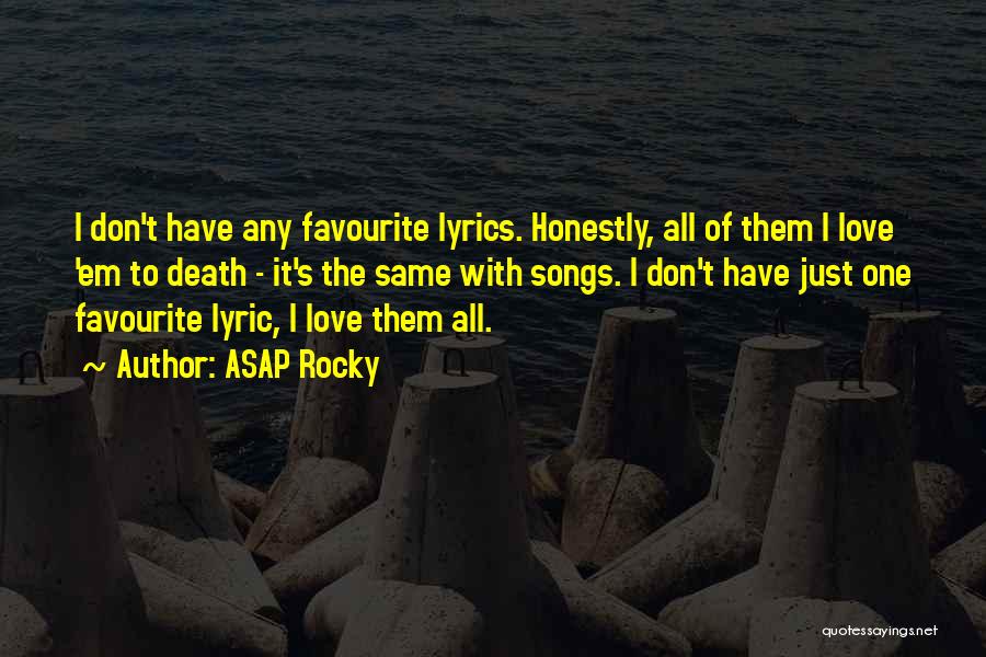 ASAP Rocky Quotes: I Don't Have Any Favourite Lyrics. Honestly, All Of Them I Love 'em To Death - It's The Same With