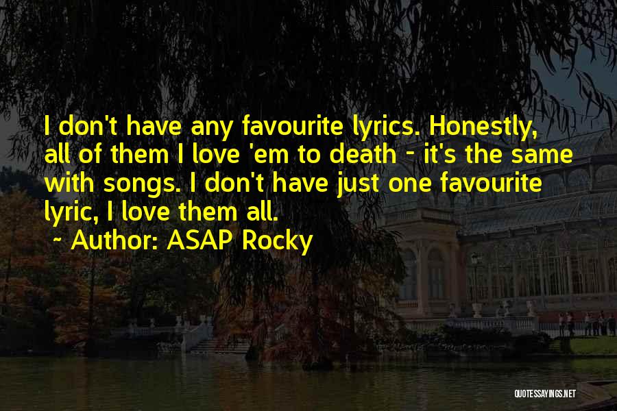 ASAP Rocky Quotes: I Don't Have Any Favourite Lyrics. Honestly, All Of Them I Love 'em To Death - It's The Same With