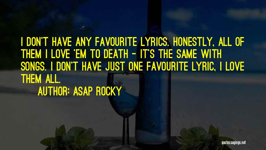 ASAP Rocky Quotes: I Don't Have Any Favourite Lyrics. Honestly, All Of Them I Love 'em To Death - It's The Same With