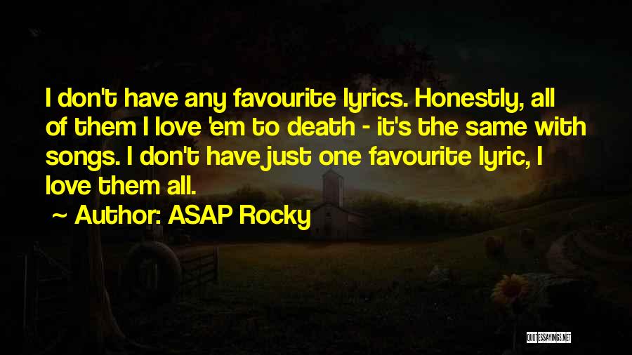 ASAP Rocky Quotes: I Don't Have Any Favourite Lyrics. Honestly, All Of Them I Love 'em To Death - It's The Same With