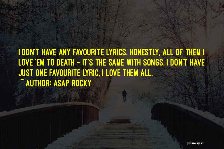 ASAP Rocky Quotes: I Don't Have Any Favourite Lyrics. Honestly, All Of Them I Love 'em To Death - It's The Same With