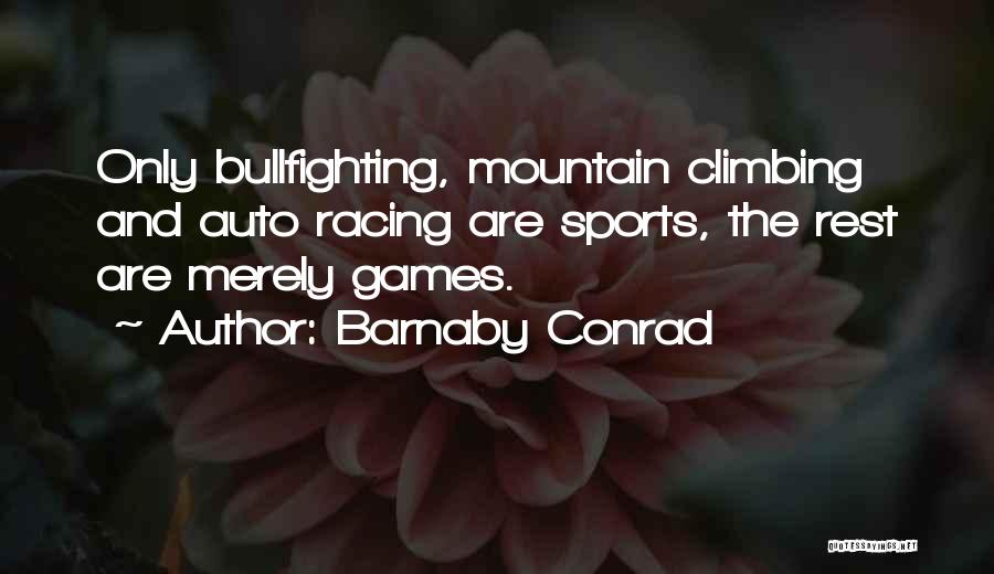 Barnaby Conrad Quotes: Only Bullfighting, Mountain Climbing And Auto Racing Are Sports, The Rest Are Merely Games.