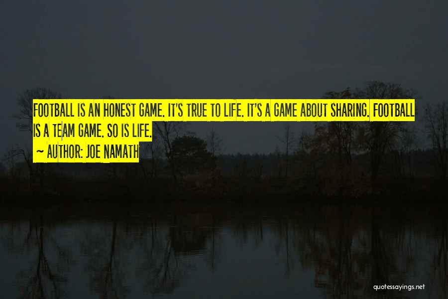 Joe Namath Quotes: Football Is An Honest Game. It's True To Life. It's A Game About Sharing. Football Is A Team Game. So