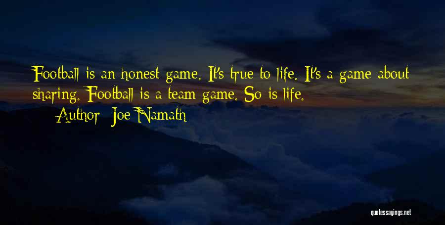 Joe Namath Quotes: Football Is An Honest Game. It's True To Life. It's A Game About Sharing. Football Is A Team Game. So