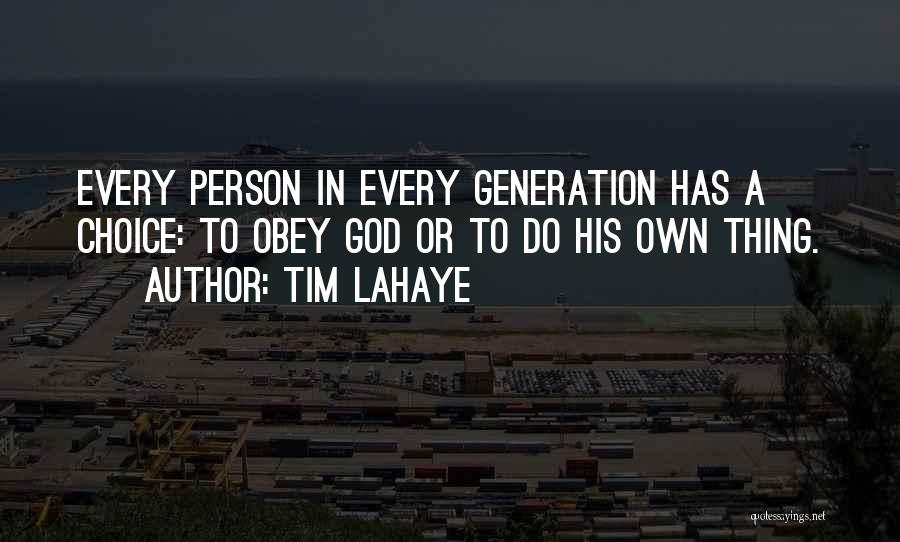 Tim LaHaye Quotes: Every Person In Every Generation Has A Choice: To Obey God Or To Do His Own Thing.