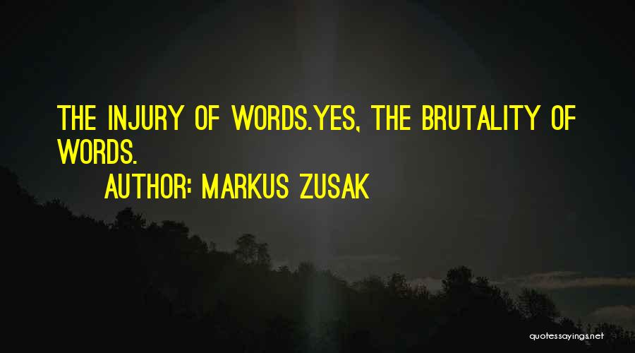 Markus Zusak Quotes: The Injury Of Words.yes, The Brutality Of Words.