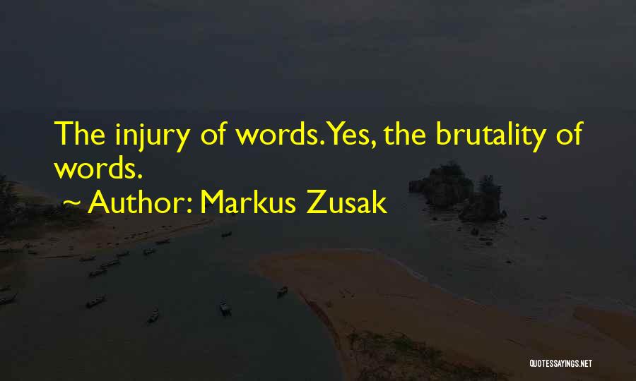 Markus Zusak Quotes: The Injury Of Words.yes, The Brutality Of Words.