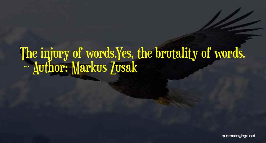 Markus Zusak Quotes: The Injury Of Words.yes, The Brutality Of Words.