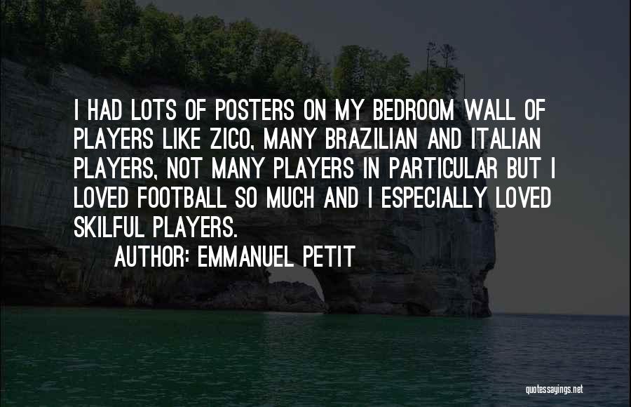 Emmanuel Petit Quotes: I Had Lots Of Posters On My Bedroom Wall Of Players Like Zico, Many Brazilian And Italian Players, Not Many