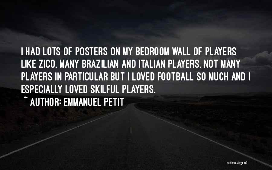 Emmanuel Petit Quotes: I Had Lots Of Posters On My Bedroom Wall Of Players Like Zico, Many Brazilian And Italian Players, Not Many