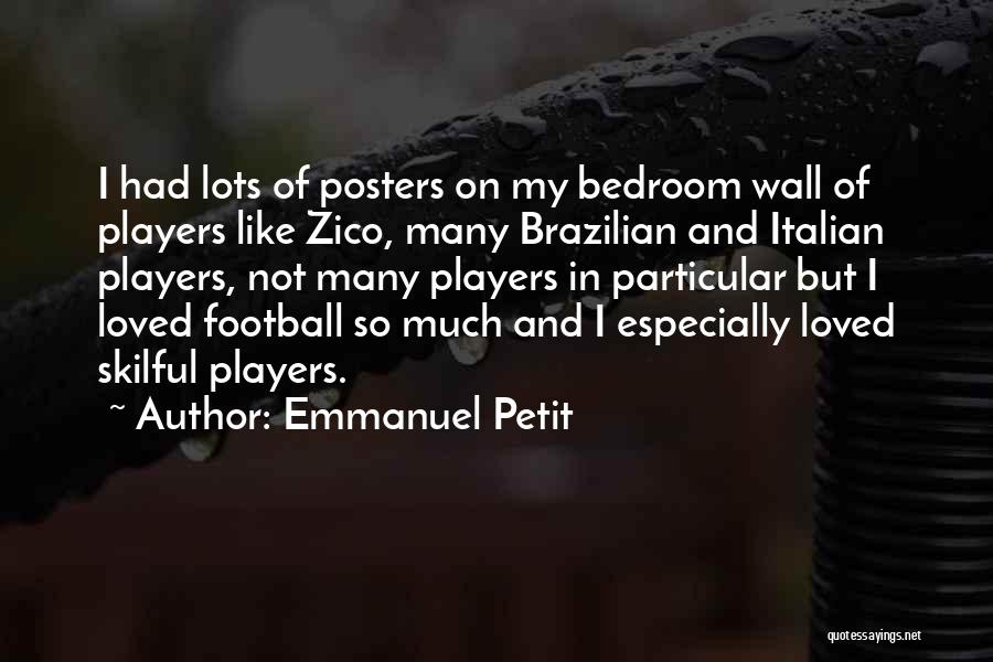 Emmanuel Petit Quotes: I Had Lots Of Posters On My Bedroom Wall Of Players Like Zico, Many Brazilian And Italian Players, Not Many