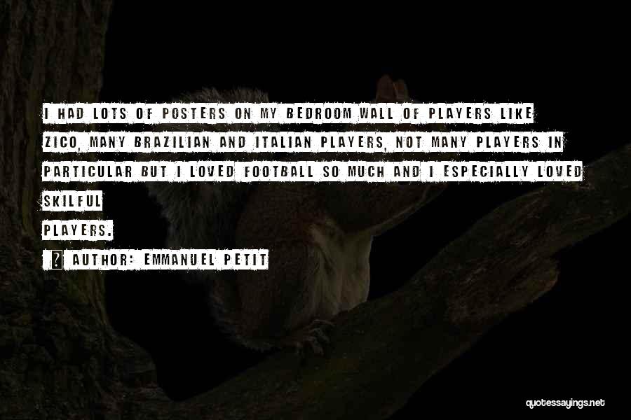 Emmanuel Petit Quotes: I Had Lots Of Posters On My Bedroom Wall Of Players Like Zico, Many Brazilian And Italian Players, Not Many