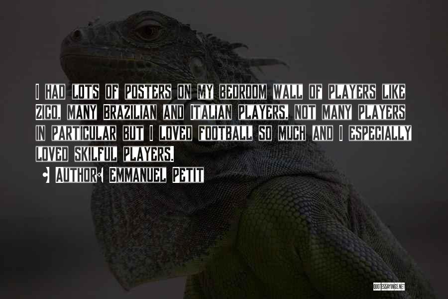 Emmanuel Petit Quotes: I Had Lots Of Posters On My Bedroom Wall Of Players Like Zico, Many Brazilian And Italian Players, Not Many