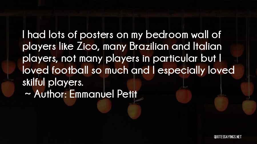 Emmanuel Petit Quotes: I Had Lots Of Posters On My Bedroom Wall Of Players Like Zico, Many Brazilian And Italian Players, Not Many