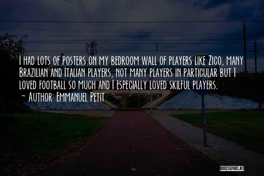 Emmanuel Petit Quotes: I Had Lots Of Posters On My Bedroom Wall Of Players Like Zico, Many Brazilian And Italian Players, Not Many