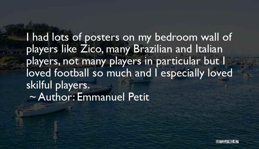 Emmanuel Petit Quotes: I Had Lots Of Posters On My Bedroom Wall Of Players Like Zico, Many Brazilian And Italian Players, Not Many