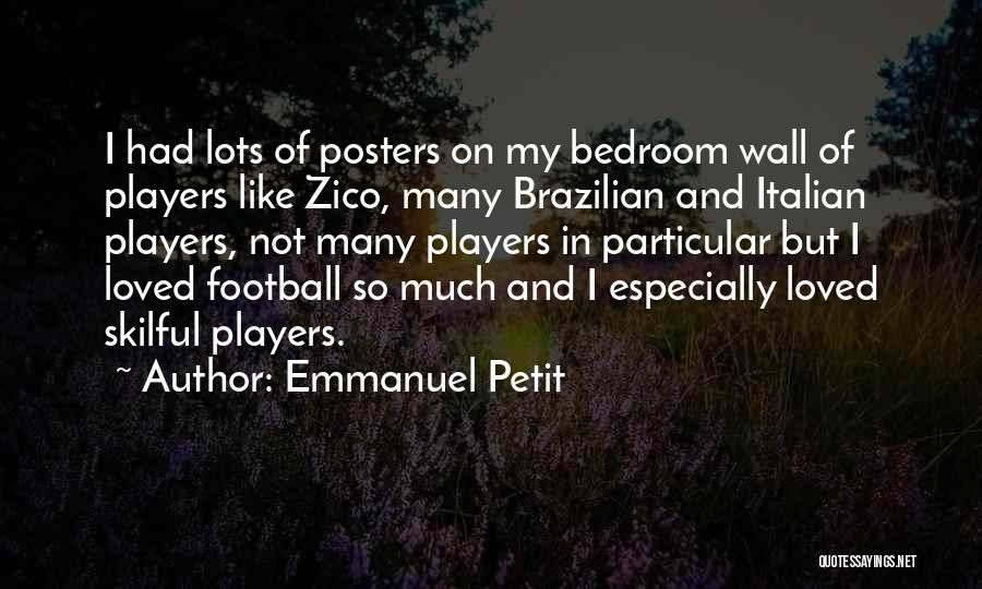 Emmanuel Petit Quotes: I Had Lots Of Posters On My Bedroom Wall Of Players Like Zico, Many Brazilian And Italian Players, Not Many