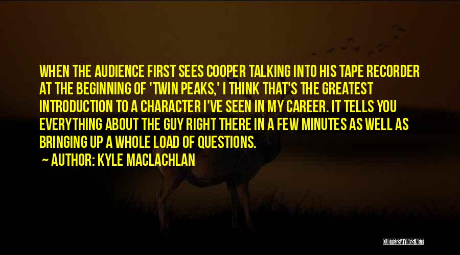 Kyle MacLachlan Quotes: When The Audience First Sees Cooper Talking Into His Tape Recorder At The Beginning Of 'twin Peaks,' I Think That's