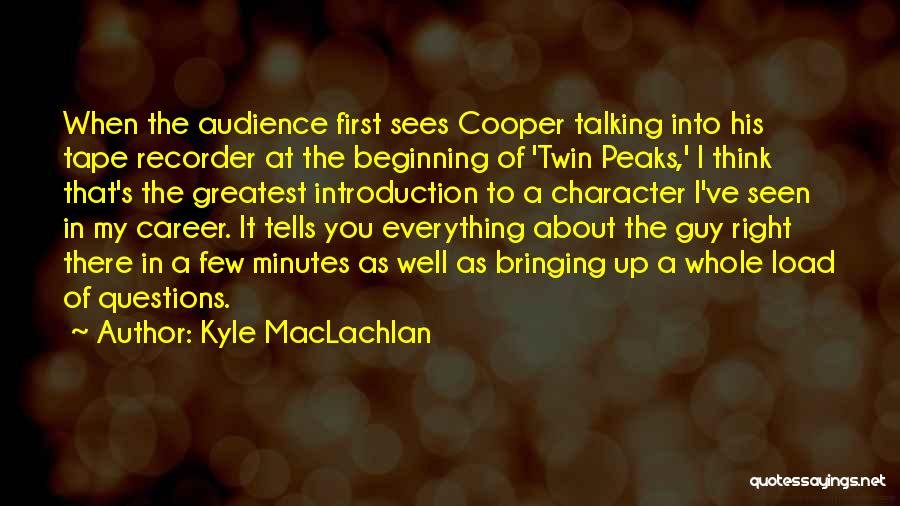 Kyle MacLachlan Quotes: When The Audience First Sees Cooper Talking Into His Tape Recorder At The Beginning Of 'twin Peaks,' I Think That's