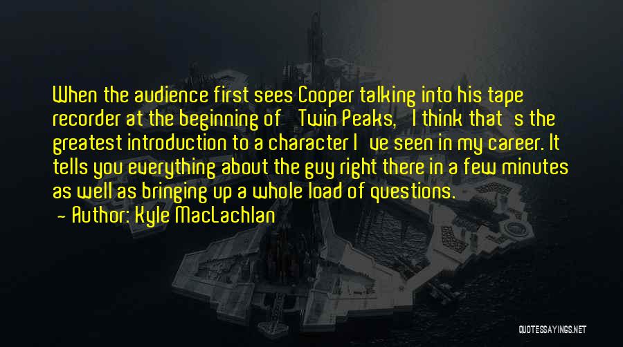 Kyle MacLachlan Quotes: When The Audience First Sees Cooper Talking Into His Tape Recorder At The Beginning Of 'twin Peaks,' I Think That's