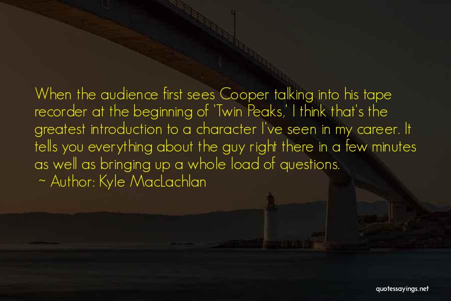 Kyle MacLachlan Quotes: When The Audience First Sees Cooper Talking Into His Tape Recorder At The Beginning Of 'twin Peaks,' I Think That's