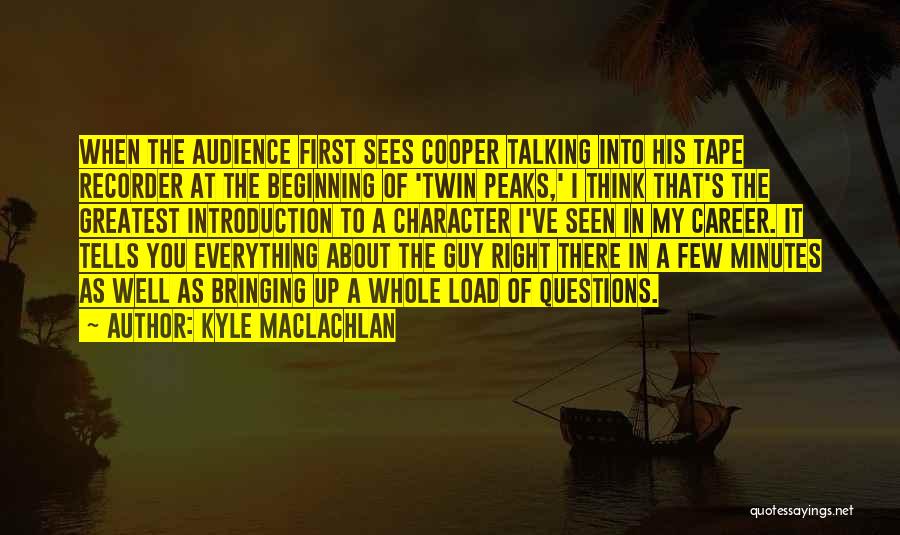 Kyle MacLachlan Quotes: When The Audience First Sees Cooper Talking Into His Tape Recorder At The Beginning Of 'twin Peaks,' I Think That's