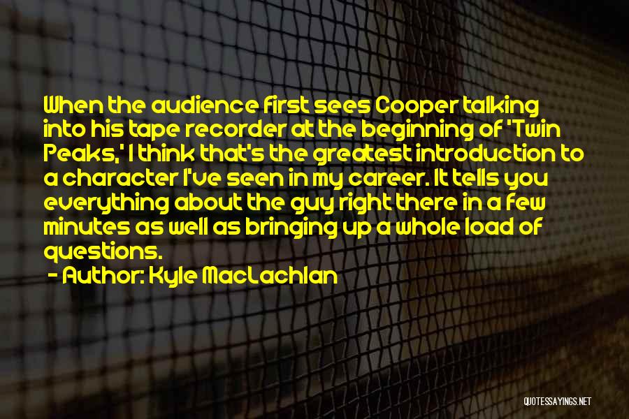 Kyle MacLachlan Quotes: When The Audience First Sees Cooper Talking Into His Tape Recorder At The Beginning Of 'twin Peaks,' I Think That's