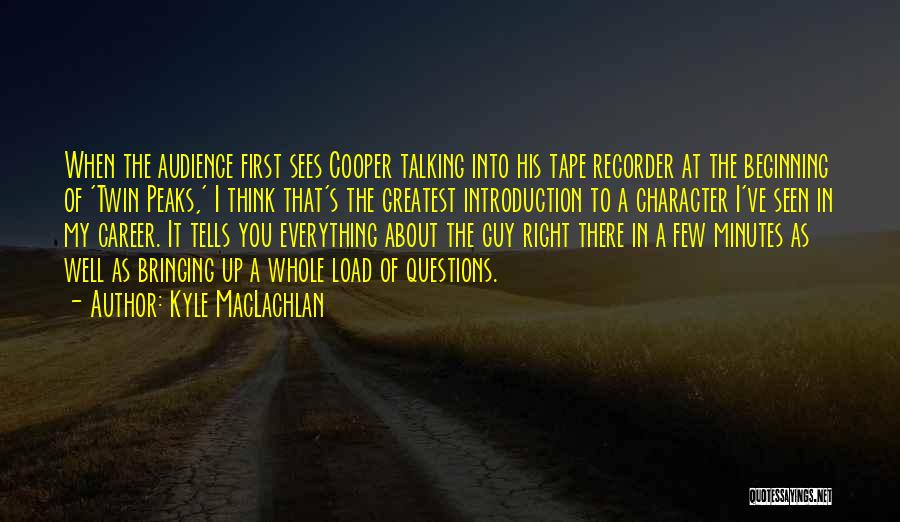 Kyle MacLachlan Quotes: When The Audience First Sees Cooper Talking Into His Tape Recorder At The Beginning Of 'twin Peaks,' I Think That's