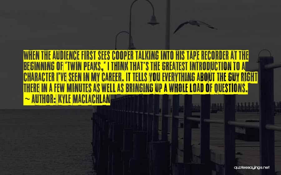 Kyle MacLachlan Quotes: When The Audience First Sees Cooper Talking Into His Tape Recorder At The Beginning Of 'twin Peaks,' I Think That's