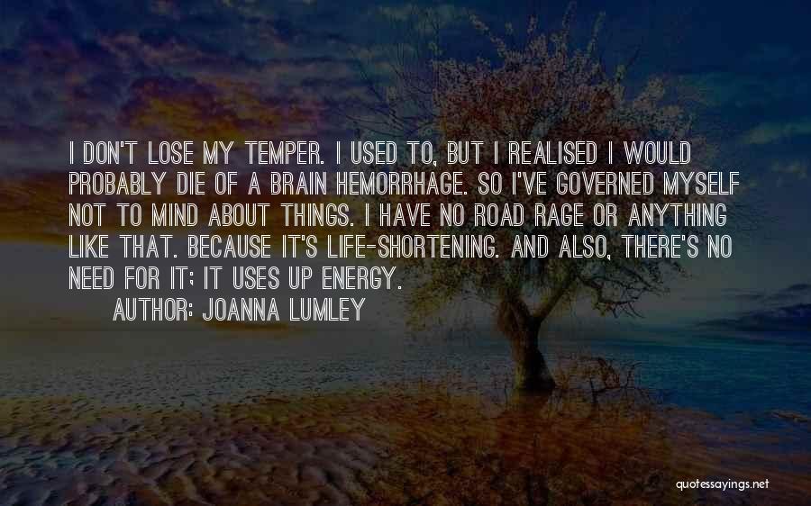 Joanna Lumley Quotes: I Don't Lose My Temper. I Used To, But I Realised I Would Probably Die Of A Brain Hemorrhage. So