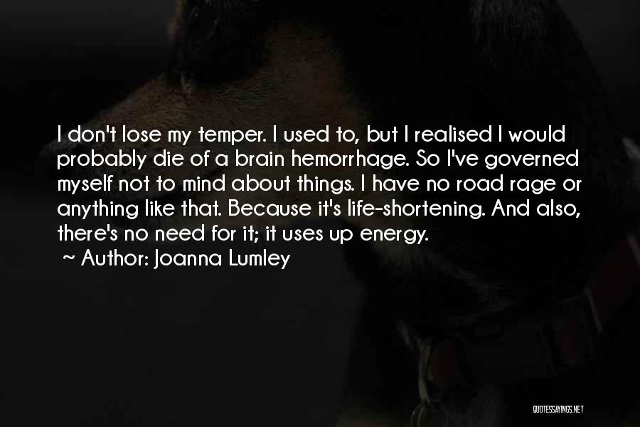 Joanna Lumley Quotes: I Don't Lose My Temper. I Used To, But I Realised I Would Probably Die Of A Brain Hemorrhage. So