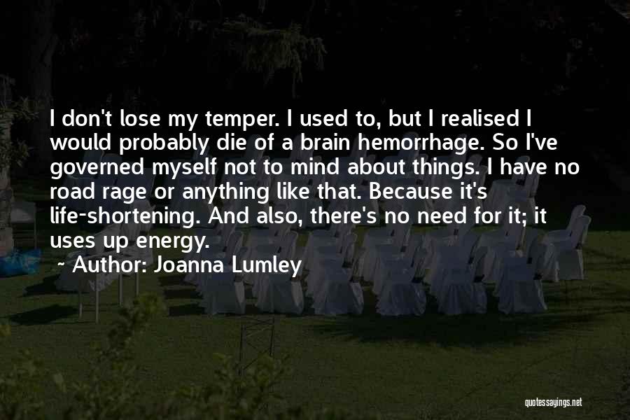 Joanna Lumley Quotes: I Don't Lose My Temper. I Used To, But I Realised I Would Probably Die Of A Brain Hemorrhage. So