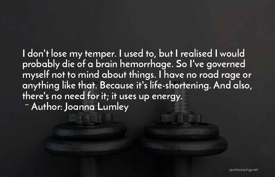 Joanna Lumley Quotes: I Don't Lose My Temper. I Used To, But I Realised I Would Probably Die Of A Brain Hemorrhage. So