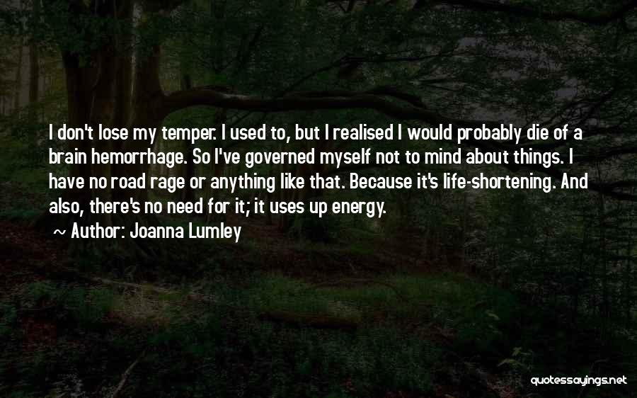 Joanna Lumley Quotes: I Don't Lose My Temper. I Used To, But I Realised I Would Probably Die Of A Brain Hemorrhage. So