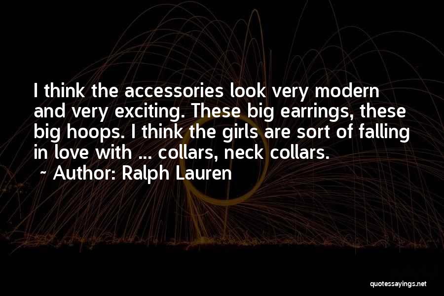 Ralph Lauren Quotes: I Think The Accessories Look Very Modern And Very Exciting. These Big Earrings, These Big Hoops. I Think The Girls