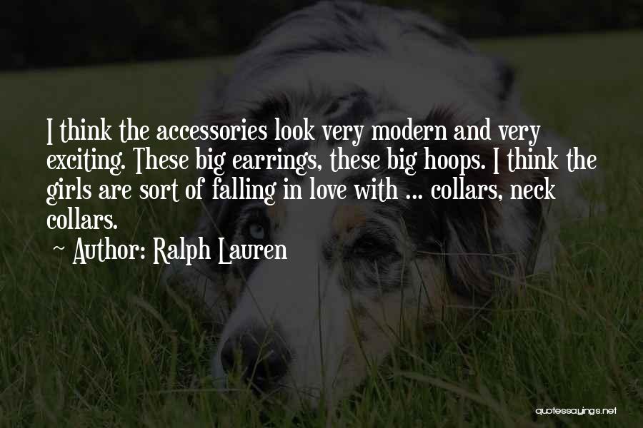 Ralph Lauren Quotes: I Think The Accessories Look Very Modern And Very Exciting. These Big Earrings, These Big Hoops. I Think The Girls