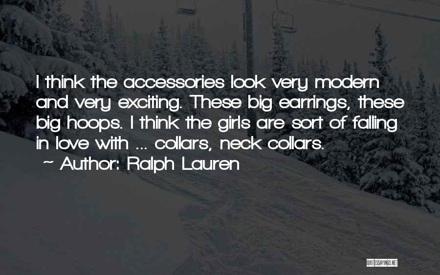 Ralph Lauren Quotes: I Think The Accessories Look Very Modern And Very Exciting. These Big Earrings, These Big Hoops. I Think The Girls