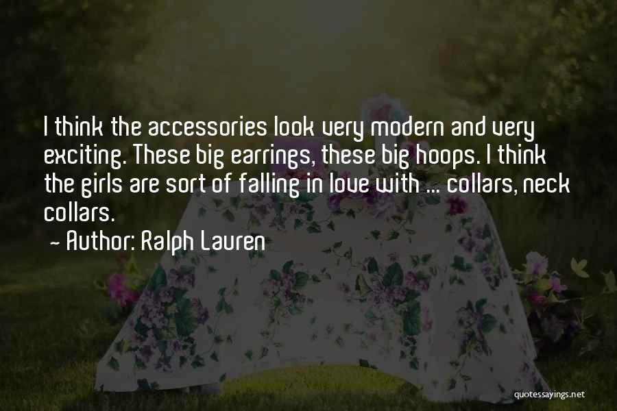 Ralph Lauren Quotes: I Think The Accessories Look Very Modern And Very Exciting. These Big Earrings, These Big Hoops. I Think The Girls