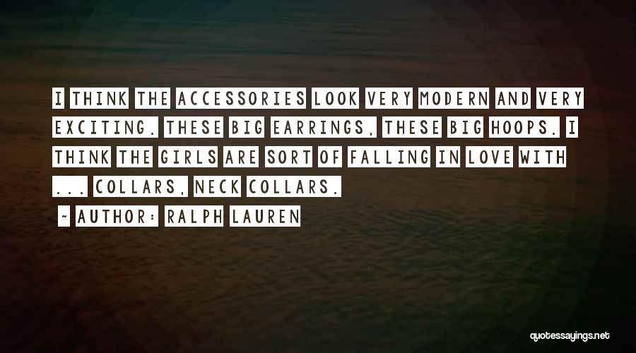 Ralph Lauren Quotes: I Think The Accessories Look Very Modern And Very Exciting. These Big Earrings, These Big Hoops. I Think The Girls