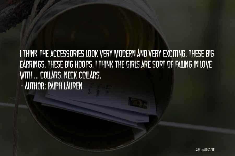 Ralph Lauren Quotes: I Think The Accessories Look Very Modern And Very Exciting. These Big Earrings, These Big Hoops. I Think The Girls
