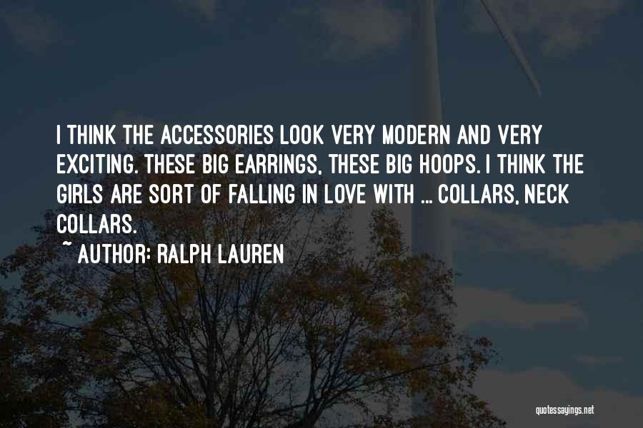 Ralph Lauren Quotes: I Think The Accessories Look Very Modern And Very Exciting. These Big Earrings, These Big Hoops. I Think The Girls