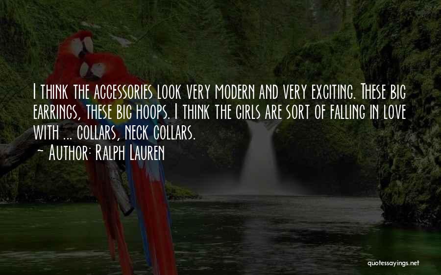 Ralph Lauren Quotes: I Think The Accessories Look Very Modern And Very Exciting. These Big Earrings, These Big Hoops. I Think The Girls