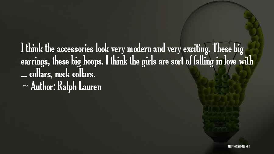 Ralph Lauren Quotes: I Think The Accessories Look Very Modern And Very Exciting. These Big Earrings, These Big Hoops. I Think The Girls