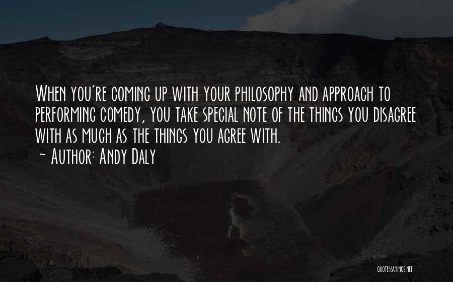 Andy Daly Quotes: When You're Coming Up With Your Philosophy And Approach To Performing Comedy, You Take Special Note Of The Things You