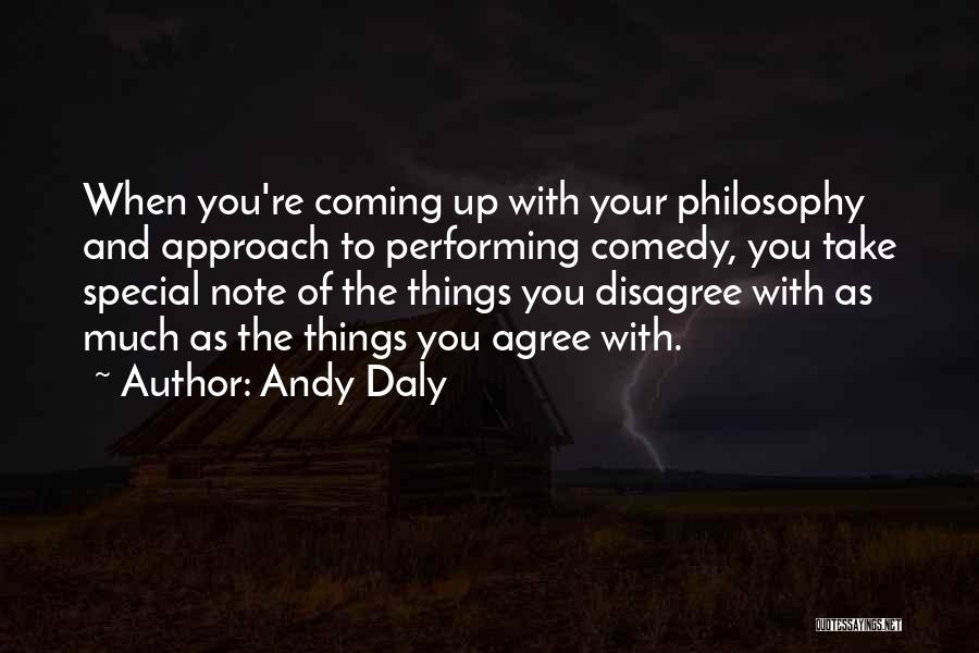 Andy Daly Quotes: When You're Coming Up With Your Philosophy And Approach To Performing Comedy, You Take Special Note Of The Things You