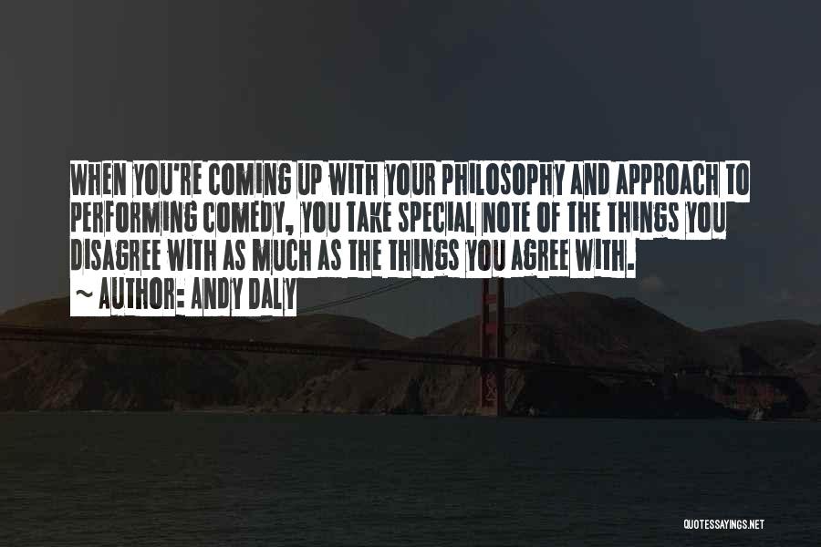 Andy Daly Quotes: When You're Coming Up With Your Philosophy And Approach To Performing Comedy, You Take Special Note Of The Things You