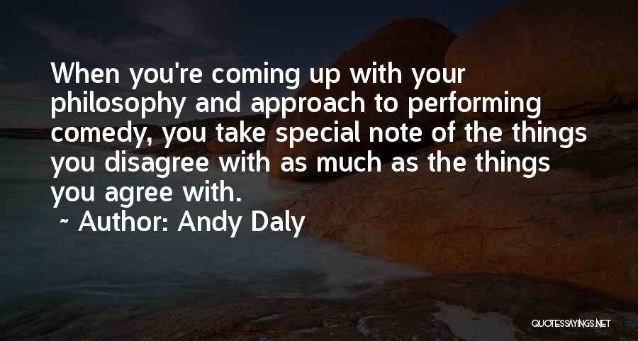 Andy Daly Quotes: When You're Coming Up With Your Philosophy And Approach To Performing Comedy, You Take Special Note Of The Things You