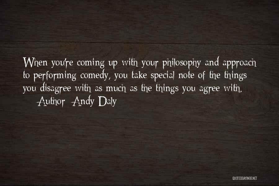 Andy Daly Quotes: When You're Coming Up With Your Philosophy And Approach To Performing Comedy, You Take Special Note Of The Things You